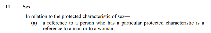 Sex is the protected characteristic under the Act and the only two possible options for sex are 'Female' and 'Male' as defined in the Act and consistent with biology.See s.11 and s 212 of the Act:4/13
