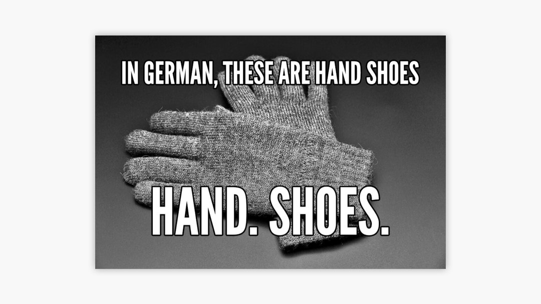 Yes, you read that right. Hand. Shoes. Do with this information as you'd like.

#memes #travel #germany #funny #travelmeme #language #languagememe #german #english #englishmeme #germanmeme #germanmeme #wanderlust