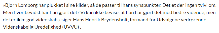 Udvalgene vedrørende Videnskabelig Uredelighed (UVVU) fandt i 2003, at Lomborg med bogen var i strid med normerne for god videnskabelig skik. https://ing.dk/artikel/lomborg-i-klar-strid-med-god-videnskabelig-skik-78511