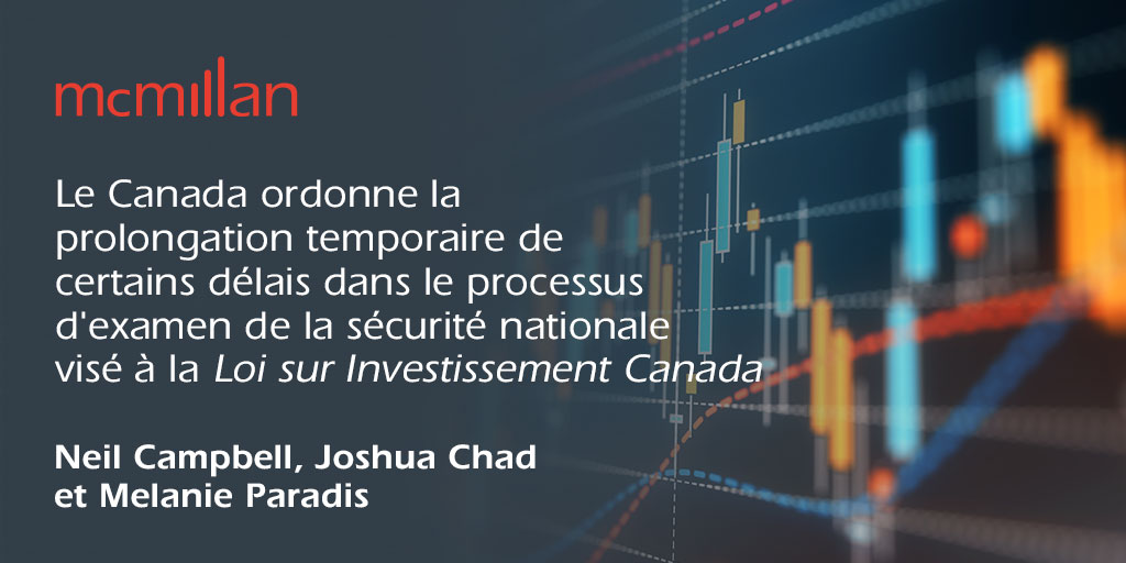 McMillanLLP's tweet photo. Le Canada ordonne la prolongation temporaire de trois délais importants visés à la Loi sur Investissement Canada pour les examens de sécurité nationale. Neil Campbell, @joshua_chad et @Melanie_Paradis sur ce que cela signifie : https://t.co/HPi7yYgbv5 #politcan https://t.co/FeYxSCfWKL