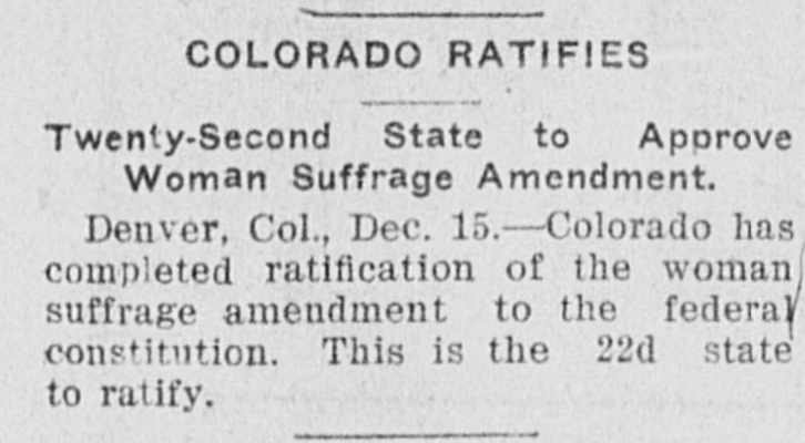 COLORADO (December 15, 1919) - 22nd state to ratify https://www.historycolorado.org/2020-womens-vote-centennial-colorado1893: Colorado 1st state to enact equal suffrage by popular vote