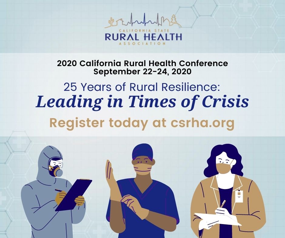 Registration is now open for the 2020 CSRHA virtual conference! Join us for three days on September 22, 23 and 24 for insights and networking with California’s top rural health leaders. 
Visit csrha.memberclicks.net/2020conference for more info!