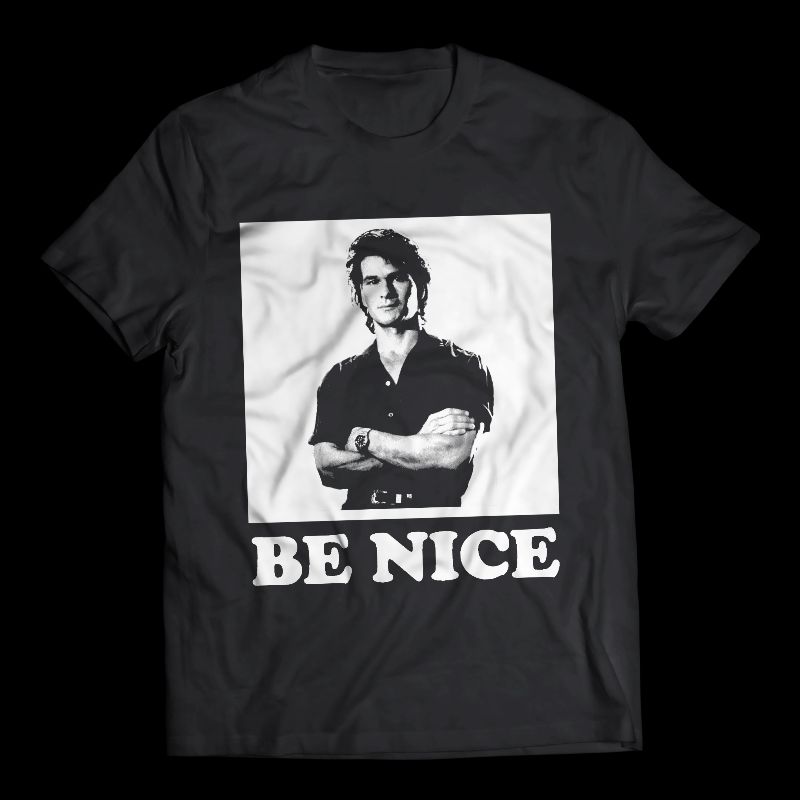 Happy Birthday Patrick Swayze - Save on BE NICE Shirts! -  