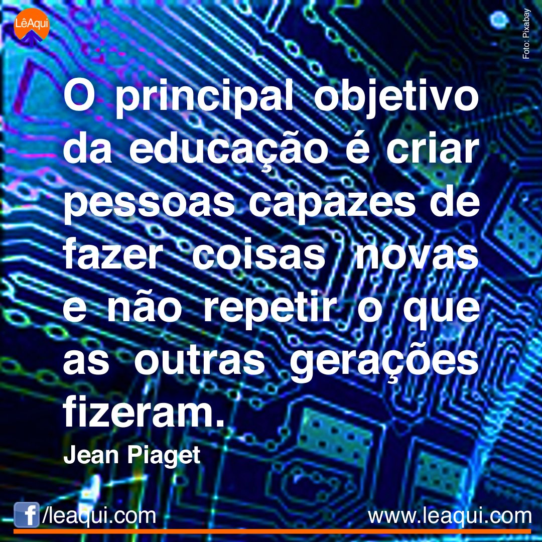 O principal objetivo da educação é criar indivíduos capazes de fazer coisas  novas e não simplesm…