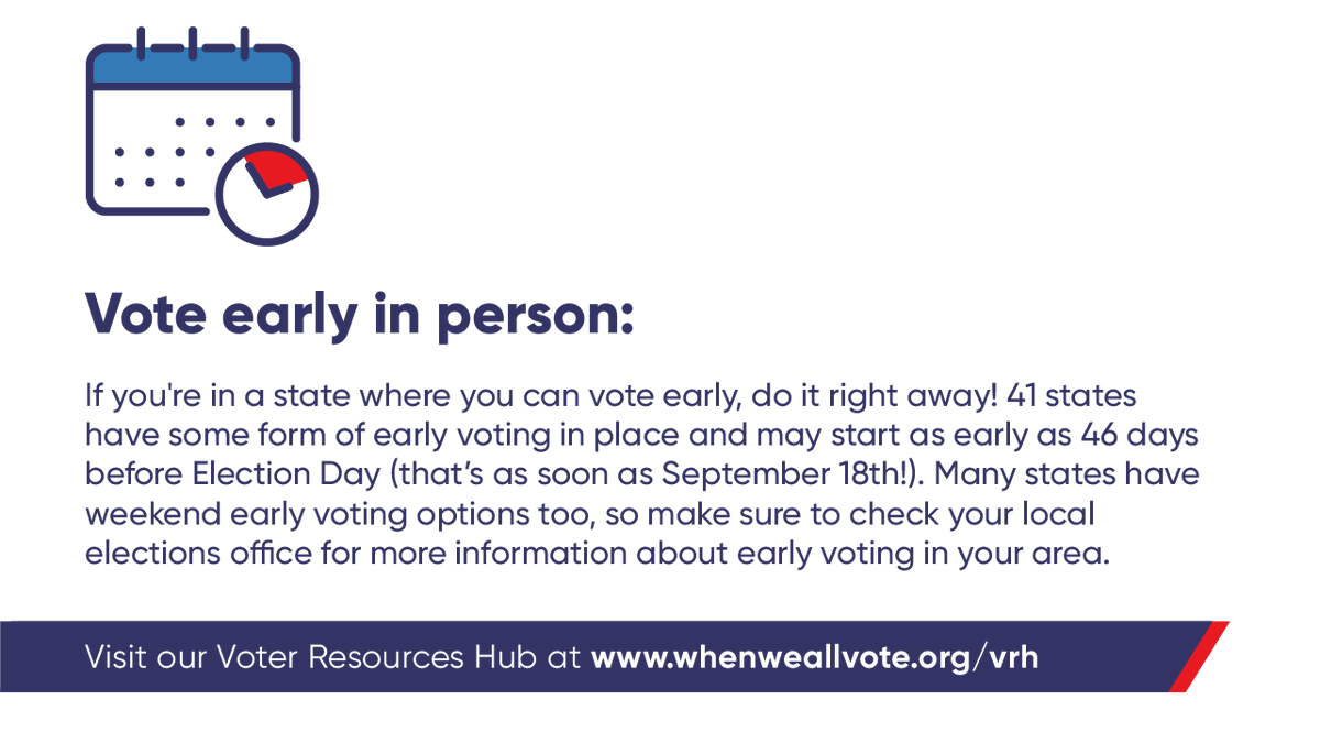  Vote early in person: 41 states have some form of early voting in place and may start as early as 46 days before Election Day. Many states also have weekend early voting options. Find out if your state has early voting here:  http://www.vote.org/early-voting-calendar