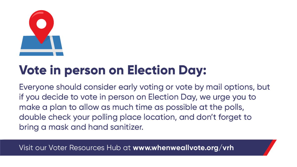  Vote in person on Election Day: If you decide to vote in person on Election Day, we urge you to make plan to allow as much time as possible at the polls, check your polling location, pack a snack, and don’t forget to wear a mask. →  http://weall.vote/hub 