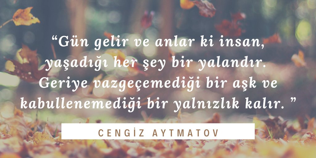 “Gün gelir ve anlar ki insan, yaşadığı her şey bir yalandır. 
Geriye vazgeçemediği bir aşk ve kabullenemediği bir yalnızlık kalır.”
Cengiz Aytmatov #sonbahar