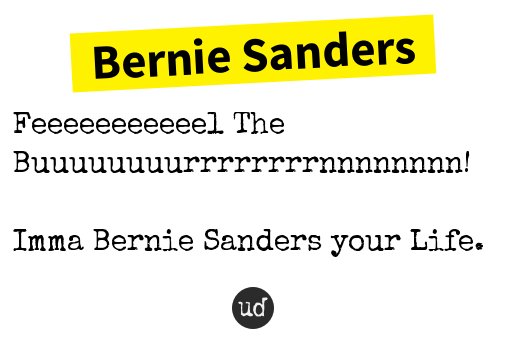 @getwifianywher Bernie Sanders: Feeeeeeeeeeel The Buuuuuuuurrrrrrrrnn... bernie-sanders.urbanup.com/10939475