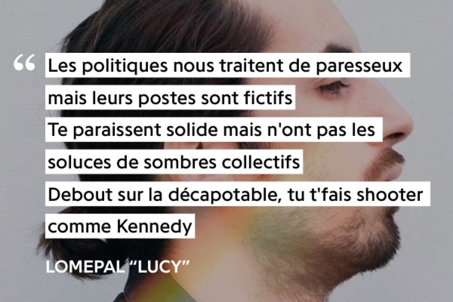 Lucy (Lomepal ft 2fingz = Népal + Doums)Nous critiquons tous des aspects du monde et nous voulons le voir changer pour devenir bien meilleur mais il montre que cette vision est utopiste en posant cette fameuse question « mais qu'en est-il ? »