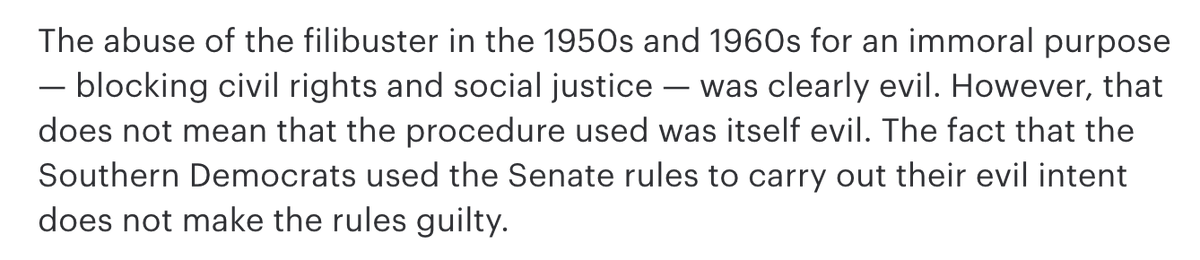 Then the piece argues the rules should not bear the sin of their prior use. But the filibuster was *only* used to block civil rights during the Jim Crow era; no other issue was repeatedly stopped by filibusters. There's a reason white supremacists found the filibuster so useful.