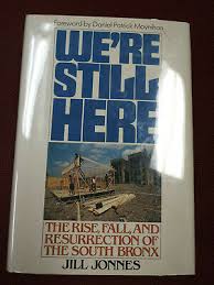 We’re Still Here: the Rise, Fall, and Resurrection of the South Bronx by Jill Jonnes, charts many the forces that came together to destroy Bronx neighbourhoods. Always disturbed that the intro is by Daniel Patrick Moynihan, whose brutal policies fuelled that destruction.