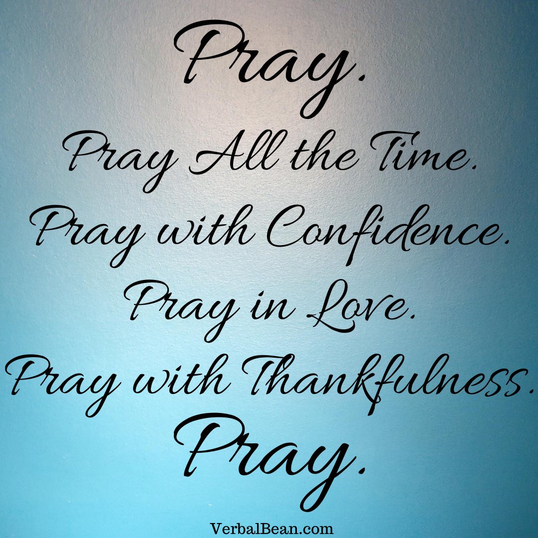 Pray...All the Time, with Confidence, in Love and in Thankfulness! Pray! #Prayer