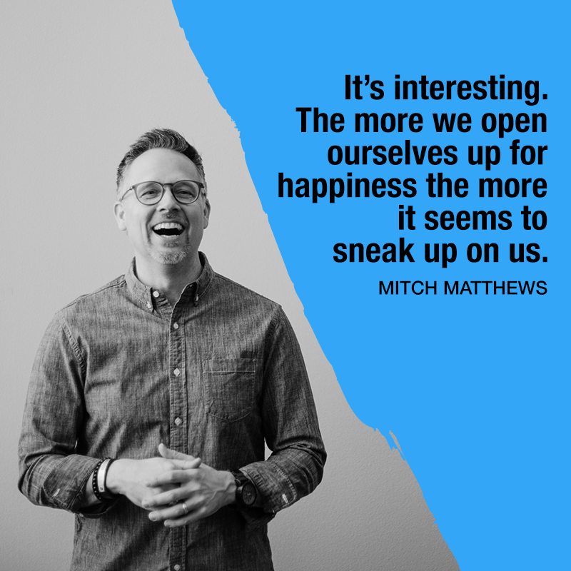 "It's interesting. The more we open ourselves up for happiness the more it seems to sneak up on us" - Mitch Matthews #keytohappy #thegoodstuff