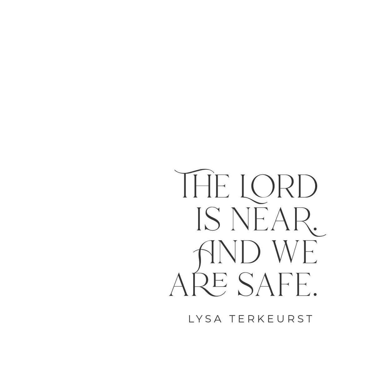 “Be strong and courageous. Do not be afraid or terrified because of them, for the Lord your God goes with you; he will never leave you nor forsake you.” Deuteronomy 31:6
 
We don’t have to be afraid.
The Lord is near. And we are safe.