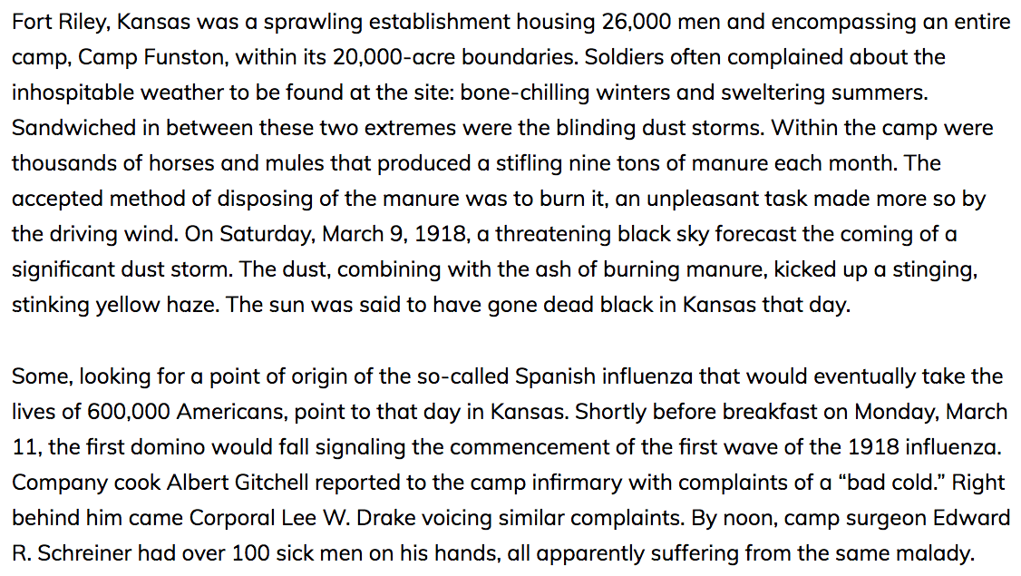 112) To solve this mystery, we should first determine where the pandemic supposedly began. This PBS article is one of many that reluctantly admit the “virus” may have originated in or around Camp Funston, a U.S. Army training camp in Fort Riley, Kansas. https://www.pbs.org/wgbh/americanexperience/features/influenza-first-wave/