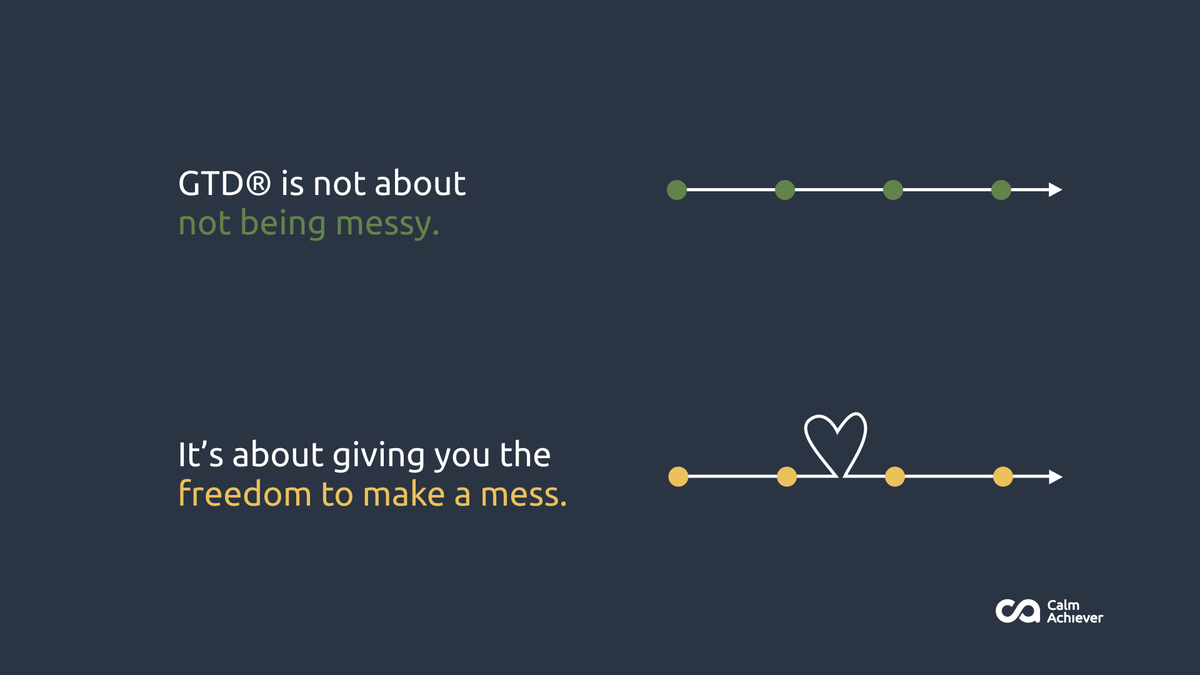 GTD is not about, not being messy.It's about giving you the freedom to make a mess.