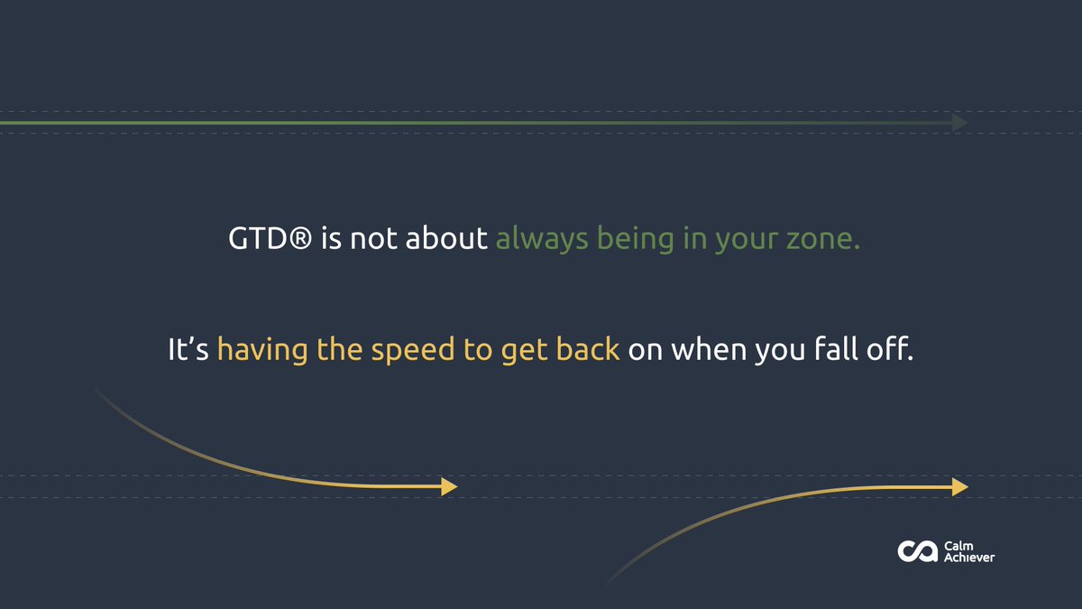 GTD is not about always being in your zone.It's having the speed to get back on when you fall off.