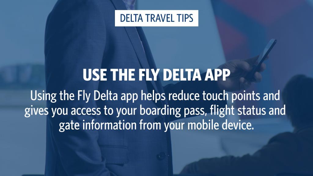 An image of a person on a smartphone with a Delta Travel Tip that reads "Use the Fly Delta App. Using the Fly Delta app helps reduce touch points and gives you access to your boarding pass, flight status and gate information from your mobile device."
