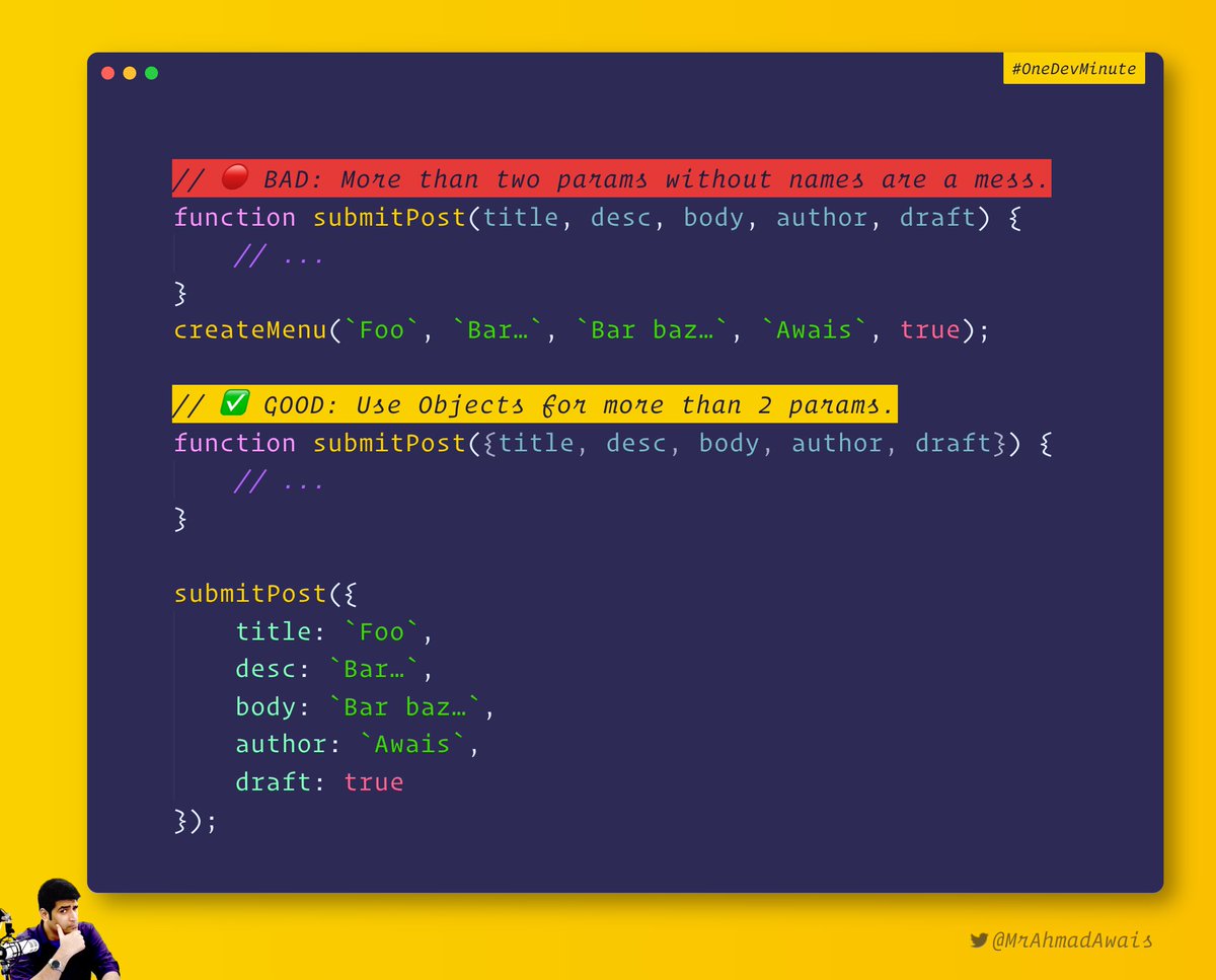 _AhmadAwais's tweet image. #JavaScript clean code tip of the day:

A function with more than 2 arguments can be confusing. Use objects to name the args &amp;amp; destructure the params as shown below or keep the arguments list to less than two.

🔴 More than two function args
✅ Function arg Objects

#OneDevMinute
