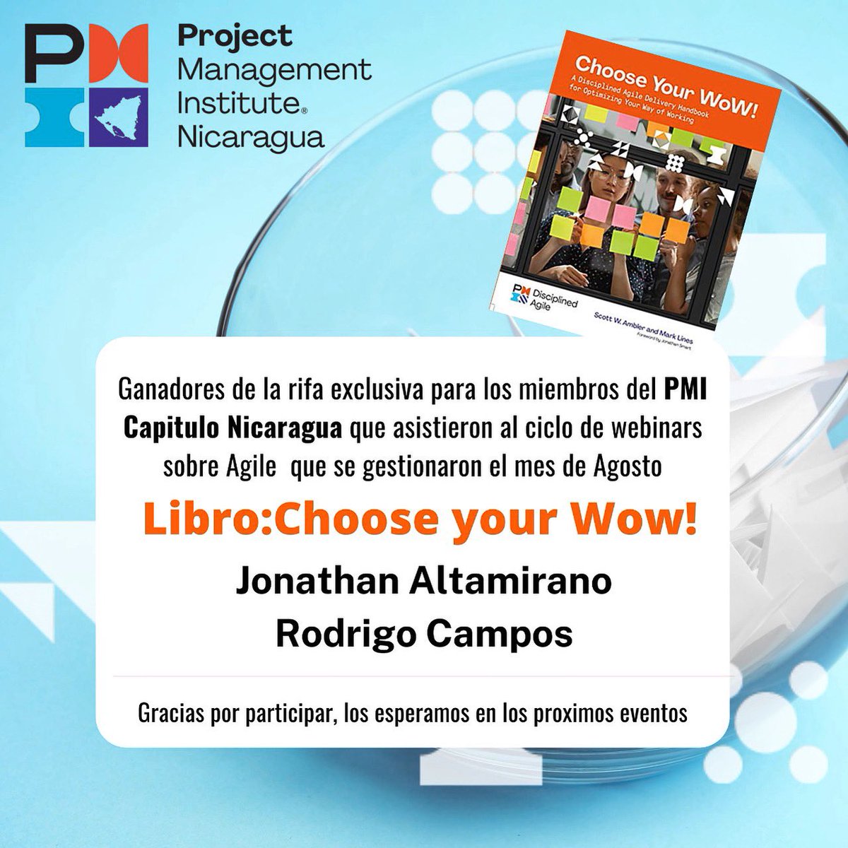 El pasado mes de Agosto durante el ciclo de  webinars sobre Agile realizamos una rifa de dos libros: Choose your Wow! Esta rifa fue exclusiva para los miembros del PMI Capitulo Nicaragua que asistieron a los eventos, resultando ganadores: Jonathan Altamirano y Rodrigo Campos