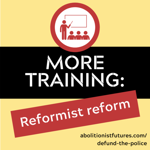 More training: Reformist reform. abolitionistfutures.com/defund-the-police