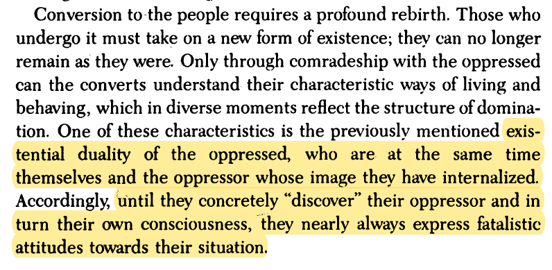 Existential duality of the oppressed, who are at the same time themselves and the oppressor whose image they have internalized.  #Freire