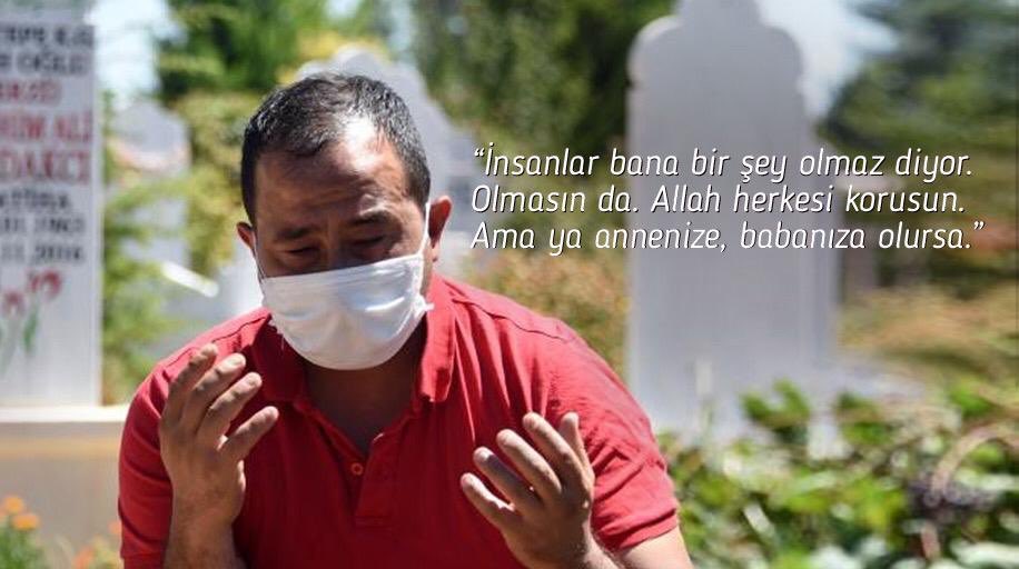 “Annemin virüsü gittiği düğünden kaptığını düşünüyorum. Çünkü düğüne gittiği yerde birçok evi karantina altına almışlar. Başa gelmeyince kimse dikkate almıyor. Halen düğüne, cenazeye, taziyeye gidiliyor. Ama bu yürek yandı mı, başka hiçbir şeye değişilmez.” 
İ. Çimen