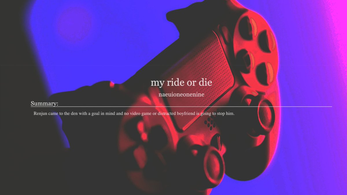 my ride or die
___________________________
🎮my entry for the <a href="/00nsfwfest/">'00 AFTER DARK - R1 finished!</a> 
🎮🔞🔞🔞
🎮renhyuck
🎮prompt: Renjun likes to cockwarm Donghyuck while he games.
archiveofourown.org/works/25897282
