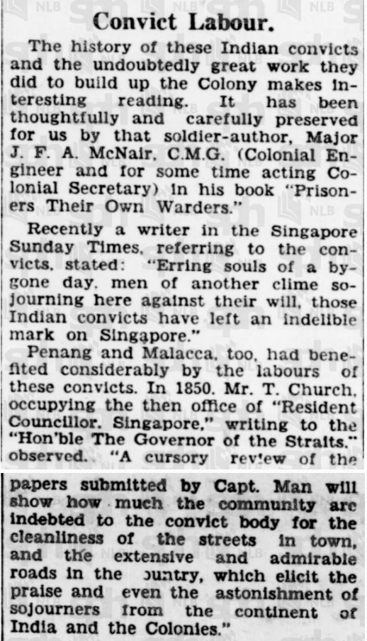 "the history of these convicts and the undoubtedly great work they did to build up the colony... these Indian convicts have left an indelible mark in Singapore""the community are indebted to the convict body for the cleanliness of the streets in town and the... admirable roads"