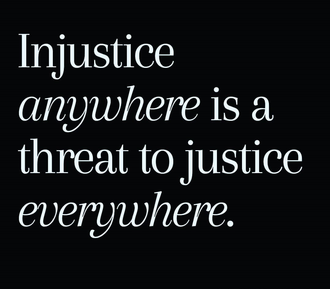 Injustice anywhere is a threat to justice everywhere.