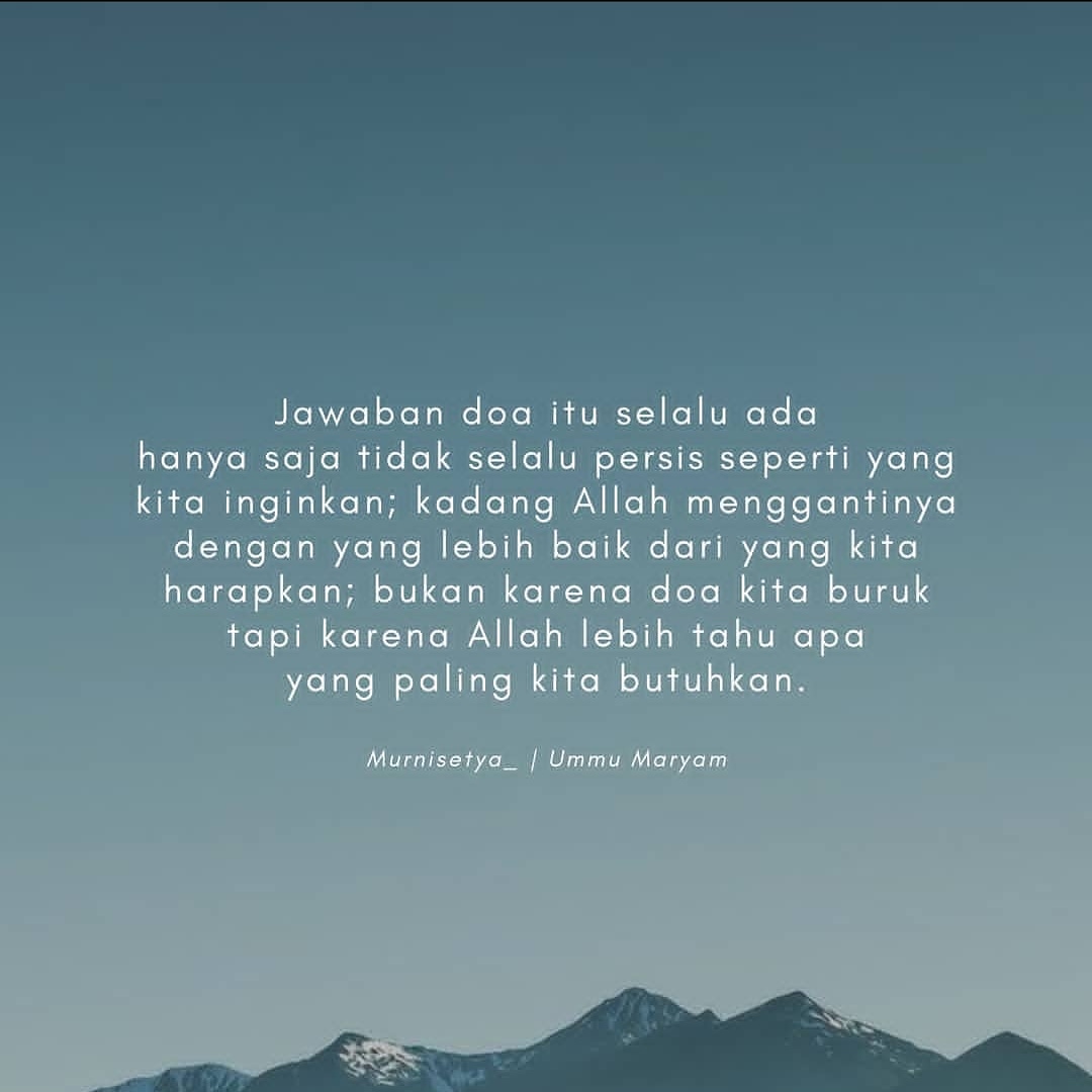 Yang terpenting adalah teruslah berdoa, perbanyak doa dan yakin kalau Allah SWT pasti akan mengabulkan. Doa adalah bukti kita butuh dengan Allah SWT, doa adalah cara kita berharap dan bergantung pada-Nya, percayalah Allah SWT tidak akan mengecewakan hati yang berharap pada-Nya.