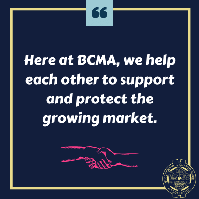 Here at BCMA, we help each other to support and protect the growing market. Visit us for more info!                                                                                  ourbcma.org