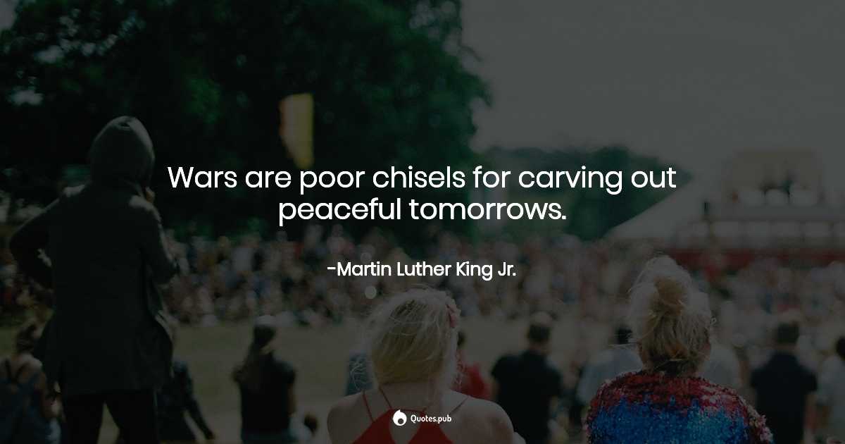 TheQuotesPub's tweet photo. Wars are poor chisels for carving out peaceful tomorrows. - Martin Luther King Jr.  https://t.co/dMZeL47Uz0  #War https://t.co/B1hyl8xaqL
