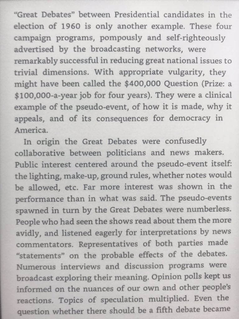 In “The Image,” published 2 yrs after the first televised presidential debates, Daniel Boorstin points out they were modeled on the popular quiz shows of the era. Quiz shows waned, but the format lives on in debates, which DB identifies as a key instance of a “pseudo-event.”