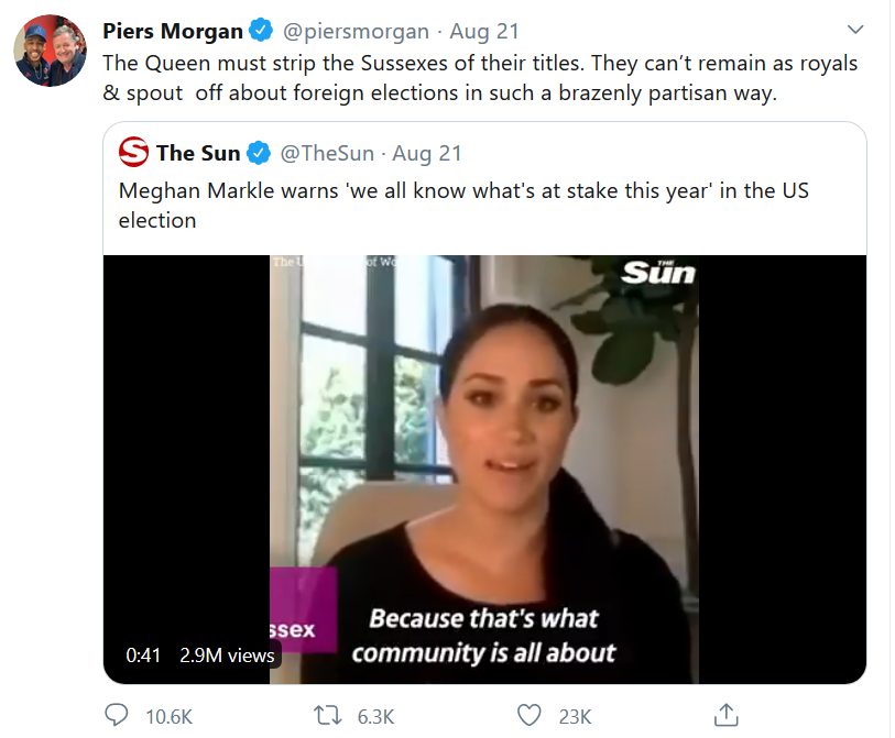 Exhibit 36:  #PoliticsGate Piers Morgan is enraged Meghan featured in a video urging people to vote in the US election, forgetting that she has left the Royal Family and she is actually American. Prince Charles wrote political letters for years. And former Kind Edward VIII?