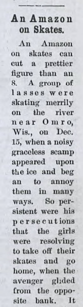 A 'graceless scamp' was harassing a group of ice skating women in Wisconsin until this 'Amazon on Skates' spectacularly intervened. According to reports, 'the avenger glided [across] from the opposite bank' and absolutely took him to pieces!— IPN (1877)