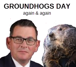Daniel Andrews - unfortunate victim of his own ineptitude - creates a Victorian Ground Hogs Day nightmare scenario ..

"The Victorian Premier Daniel says the state government will seek to change state of emergency laws to allow them to be extended for up to 18 months. 24-8-2020