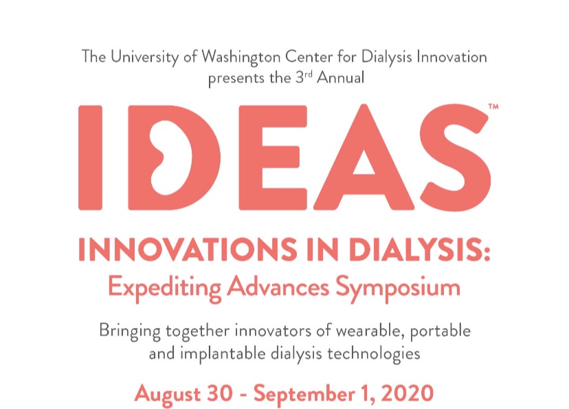 Register today for virtual IDEAS!

Go to cdi.washington.edu/ideas
for agenda and registration.

Sunday, 8/30 begins 12:00 pm PDT
Monday, 8/31 begins 6:00 am PDT
Tuesday, 9/1  begins 6:00 am PDT

#IDEAS2020 #TransformDialysis #IDEASsymposium