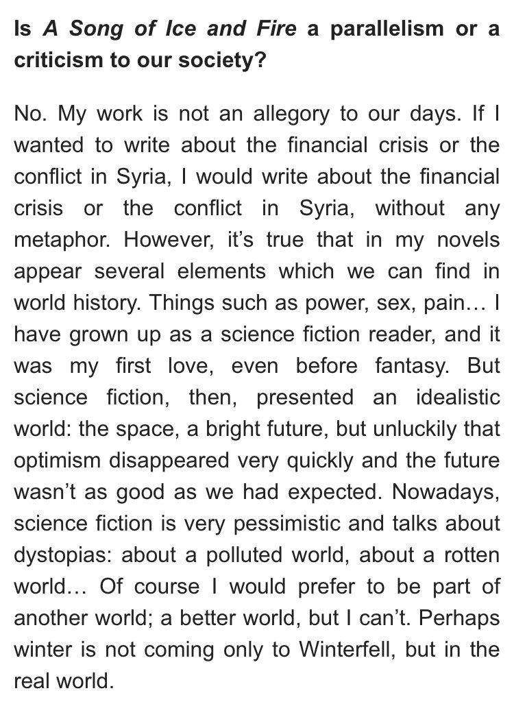 Q: Is A Song of Ice and Fire a parallelism or a criticism to our society?GRRM: No. My work is not an allegory to our days.