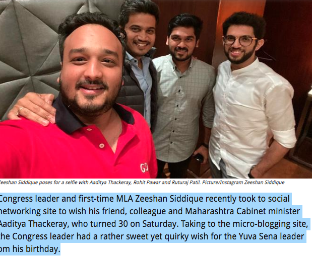 In fact you can also find several images of  #adityathackeray with Baba Siddiquis son, who is a Congress leader and first-time MLA Zeeshan Siddique wishing the Yuva Sena leader on his birthday. But then this can be dismissed as they are a joint party ruling Maharashtra