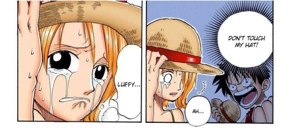 Now luffy shows umderstanding again with this confident scream, exactly what nami needed to hear. She confided towards him and he confidently saysbits okayCombined with giving her his hat, his treasure that he said to never touch, showing she is just as important and trustworthy