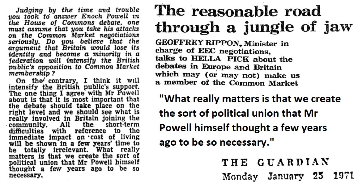 January 25th, 1971: Rippon (Heath’s chief negotiator) “What really matters is that we create the sort of political union that Mr Powell himself thought a few years ago to be so necessary”.