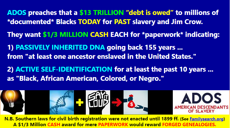 ADOSwikileaks's tweet image. .
#ADOS is a militant $$$ CASH crusade for vicarious victims. 

#ADOS says that genealogical PAPERWORK indicative of even a single slave ancestor 155 years ago --&amp;gt; ENTITLES you to $1/3 Million of $$$ CASH #reparations today.

(N.B., Forgery --&amp;gt; $2 Million for a family of six!)