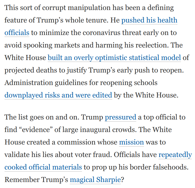 3) Trump has thoroughly corrupted the government and subverted the national interest to his own unscrupulous ends for years. It's been a defining feature of his tenure.This will color anything Trump says about coronavirus between now and Election Day: https://www.washingtonpost.com/opinions/2020/08/24/trumps-ugly-new-conspiracy-theory-only-underscores-his-weakness/