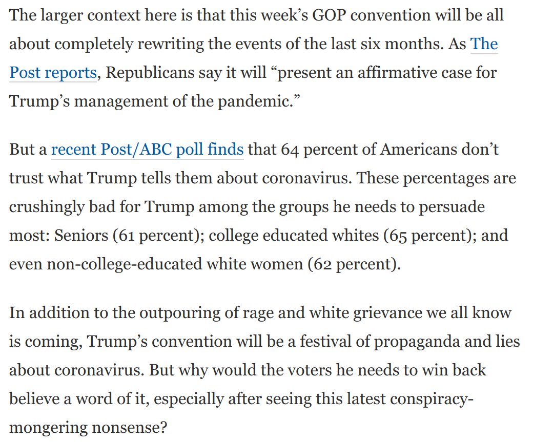 4) Trump's convention will be a festival of lies about coronavirus.But 64% don't believe Trump on this topic. That's also really high among groups he needs: Seniors, college educated whites, even non-college white women.That's a huge problem for him: https://www.washingtonpost.com/opinions/2020/08/24/trumps-ugly-new-conspiracy-theory-only-underscores-his-weakness/