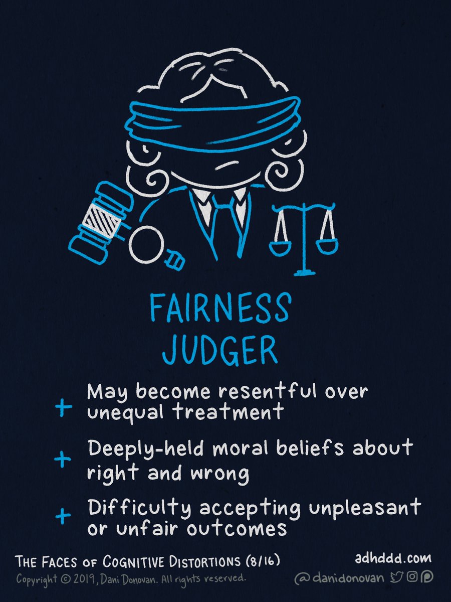 JUDGING FAIRNESS:+ May become resentful over unequal treatment+ Deeply-held moral beliefs about right and wrong+ Difficulty accepting unpleasant or unfair outcomes"Faces of Cognitive Distortions" (8/16)