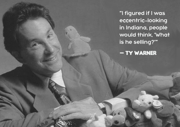 "It was all to get in to see the buyer,” Ty later explained. “I figured if I was eccentric-looking, people would think, ‘What is he selling?’ ”