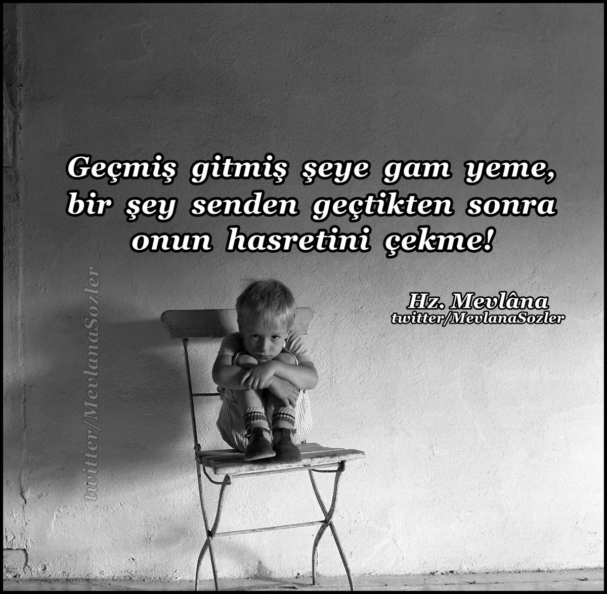 Geçmiş gitmiş şeye gam yeme, 
bir şey senden geçtikten sonra onun hasretini çekme!

Hz. Mevlânâ