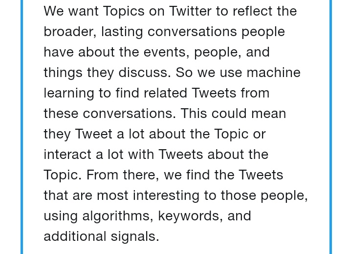 𝘛𝘰𝘱𝘪𝘤𝘴 are 𝘵𝘢𝘪𝘭𝘰𝘳𝘦𝘥 𝘵𝘰 𝘺𝘰𝘶. If you interact with certain tweets a lot, you'll more than likely find them in your topics as well.