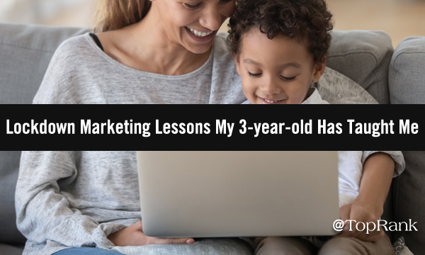 toprank's tweet image. Marketing Lessons from Lockdown: What My 3-year-old Has Taught Me - toprankblog.com/2020/08/lockdo…